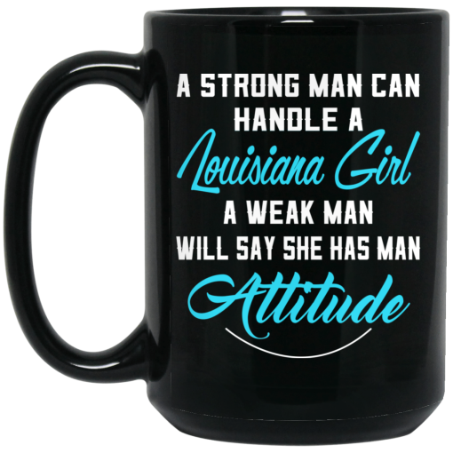 A Strong Man Can Handle A Louisiana Girl A Weak Man Will Say She Has Man Attitude Mug 4
