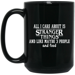 All I Care About Is Stranger Things And Like Maybe 3 People And Food Mug 6