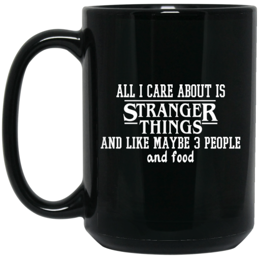 All I Care About Is Stranger Things And Like Maybe 3 People And Food Mug 3