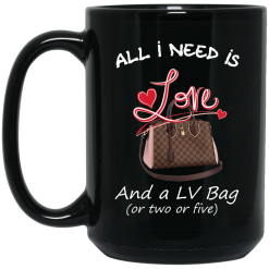 All I Need Is Love And A LV Bag Or Two Or Five Mug 5