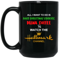 All I Want to Do is Bake Christmas Cookies Drink Coffee and Watch The Hallmark Channel Mug 6