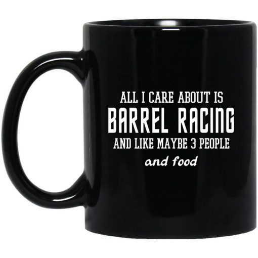 All I Care About Is Barrel Racing And Like Maybe 3 People And Food Mug