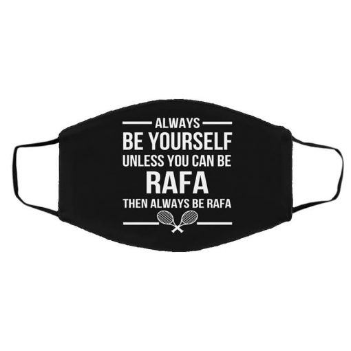 Always Be Yourself Unless You Can Be Rafa Then Always Be Rafa Face Mask