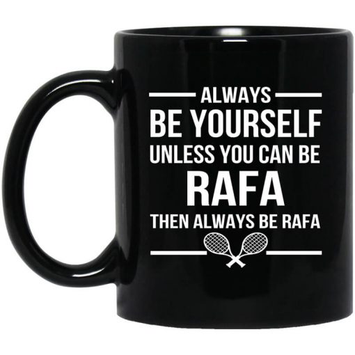 Always Be Yourself Unless You Can Be Rafa Then Always Be Rafa Mug