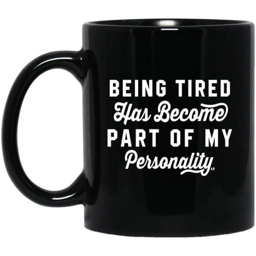 Being Tired Has Become Part Of My Personality Mug
