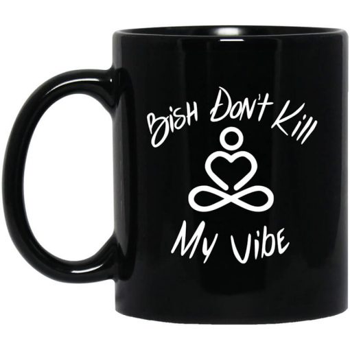 Bish Don't Kill My Vibe Mug