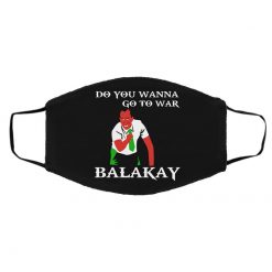 Do You Wanna Go To War Balakay Face Mask