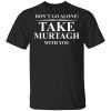 Don't Go Alone Take Murtagh With You Shirt