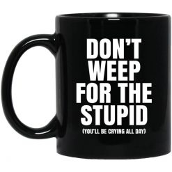 Don't Weep For The Stupid You'll Be Crying All Day Alexander Anderson Mug