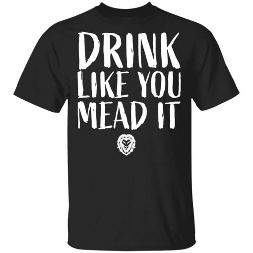 Drink Like You Mead It Shirt