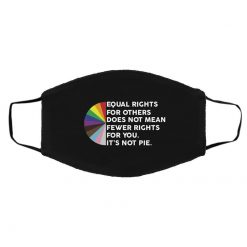 Equal Rights for Others Doesn't Mean Fewer Rights for You It's Not Pie LGBTQ Face Mask