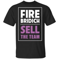 Fire Bridich Sell The Team Shirt