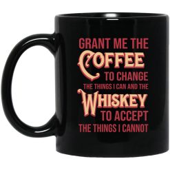 Grant Me The Coffee To Change The Things I Can And The Whiskey To Accept The Things I Cannot Mug