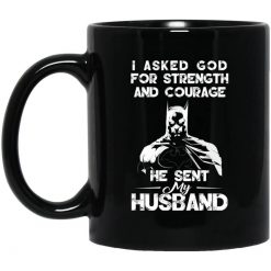I Asked God For Strength And Courage He Sent My Husband - Batman Mug