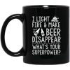 I Light Fires And Make Beer Disappear What's Your Superpower Mug
