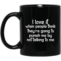 I Love It When People Think They're Going to Punish Me by Not Talking to Me Mug