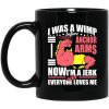 I Was a Wimp Before Anchor Arms Now I'm a Jerk and Everyone Loves Me Mug