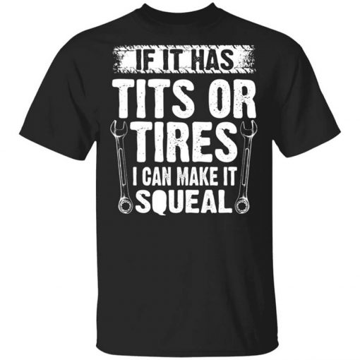 If It Has Tits Or Tires I Can Make It Squeal Mechanic Shirt