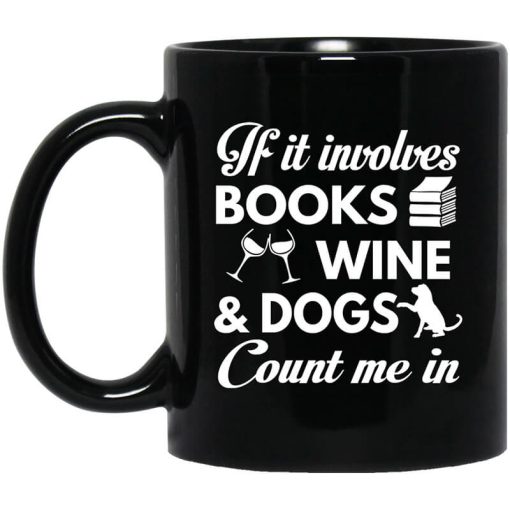 If It Involves Books Wine And Dogs Count Me In Mug