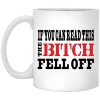 If You Can Read This The Bitch Fell Off Mug