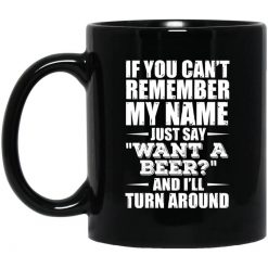 If You Can't Remember My Name Just Say Want A Beer And I'll Turn Around Mug