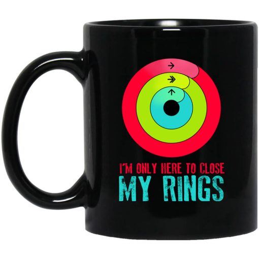 I'm Only Here To Close My Rings Mug