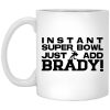 Instant Super Bowl Just Add Brady Tom Brady Mug