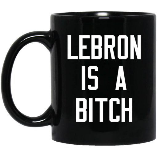 Lebron Is A Bitch Mug