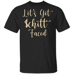 Let's Get Schitt Faced Shirt