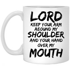 Lord Keep Your Arm Around My Shoulder And Your Hand Over My Mouth Mug