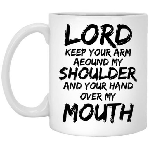 Lord Keep Your Arm Around My Shoulder And Your Hand Over My Mouth Mug