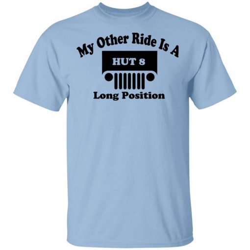 My Other Ride Is A Hut 8 Long Position Shirt