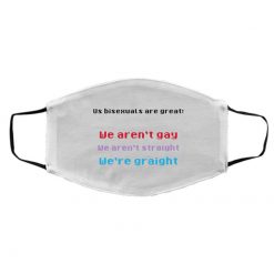 Us Bisexuals Are Great We Aren't Gay We Aren't Straight We're Graight Face Mask