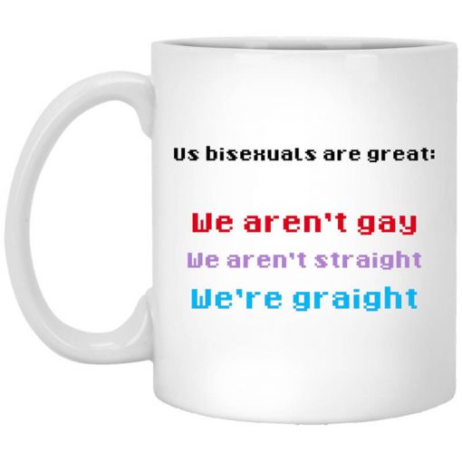 Us Bisexuals Are Great We Aren't Gay We Aren't Straight We're Graight Mug