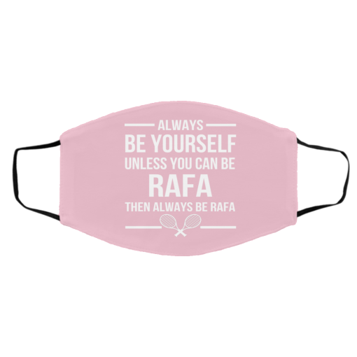 Always Be Yourself Unless You Can Be Rafa Then Always Be Rafa Face Mask 21