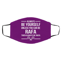 Always Be Yourself Unless You Can Be Rafa Then Always Be Rafa Face Mask 53