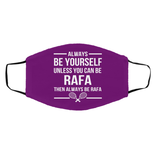 Always Be Yourself Unless You Can Be Rafa Then Always Be Rafa Face Mask 23