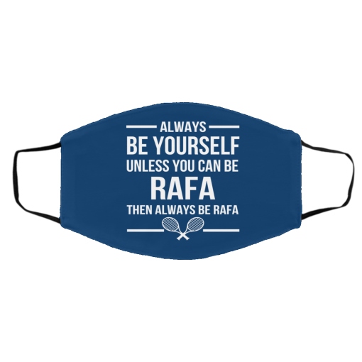 Always Be Yourself Unless You Can Be Rafa Then Always Be Rafa Face Mask 25