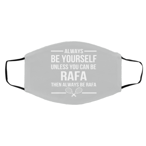 Always Be Yourself Unless You Can Be Rafa Then Always Be Rafa Face Mask 27