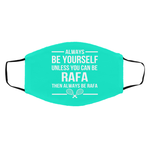Always Be Yourself Unless You Can Be Rafa Then Always Be Rafa Face Mask 29