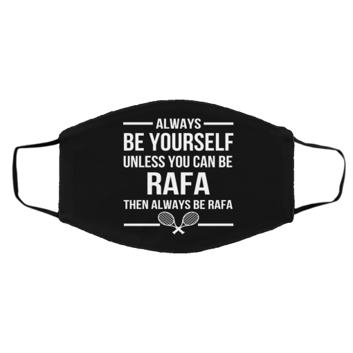 Always Be Yourself Unless You Can Be Rafa Then Always Be Rafa Face Mask 5