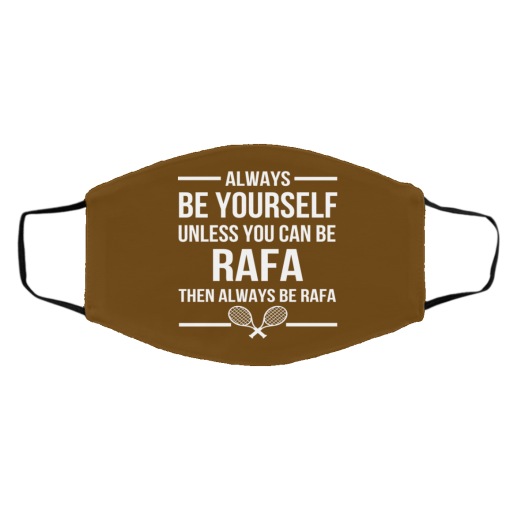Always Be Yourself Unless You Can Be Rafa Then Always Be Rafa Face Mask 7