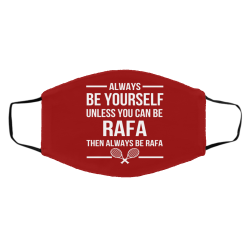 Always Be Yourself Unless You Can Be Rafa Then Always Be Rafa Face Mask 39