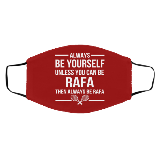 Always Be Yourself Unless You Can Be Rafa Then Always Be Rafa Face Mask 9