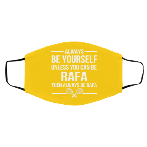 Always Be Yourself Unless You Can Be Rafa Then Always Be Rafa Face Mask 13