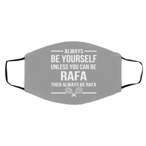 Always Be Yourself Unless You Can Be Rafa Then Always Be Rafa Face Mask 15