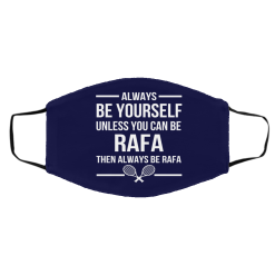 Always Be Yourself Unless You Can Be Rafa Then Always Be Rafa Face Mask 47