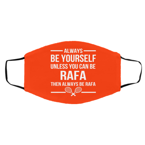 Always Be Yourself Unless You Can Be Rafa Then Always Be Rafa Face Mask 19