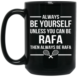 Always Be Yourself Unless You Can Be Rafa Then Always Be Rafa Mug 5
