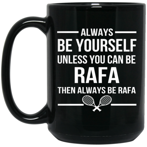 Always Be Yourself Unless You Can Be Rafa Then Always Be Rafa Mug 4